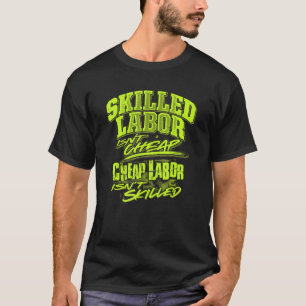 skilled labour isn't cheap cheap labour isn't skil T-Shirt