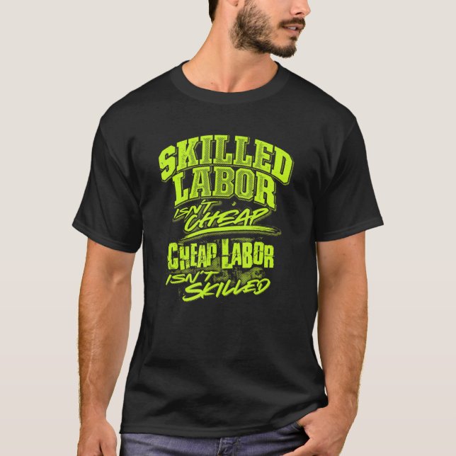 skilled labour isn't cheap cheap labour isn't skil T-Shirt (Front)