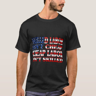 Skilled Labour Isn'T Cheap Cheap Labour Isn'T Skil T-Shirt
