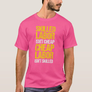 Skilled Labour Isn't Cheap Cheap Labour Isn't Skil T-Shirt
