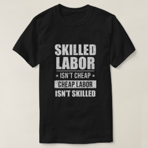 Skilled Labour Isn't Cheap Cheap Labour Isn't Skil T-Shirt