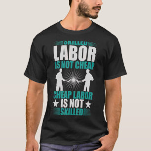 Skilled Labour Isn't Cheap Cheap Labour Isn't Skil T-Shirt