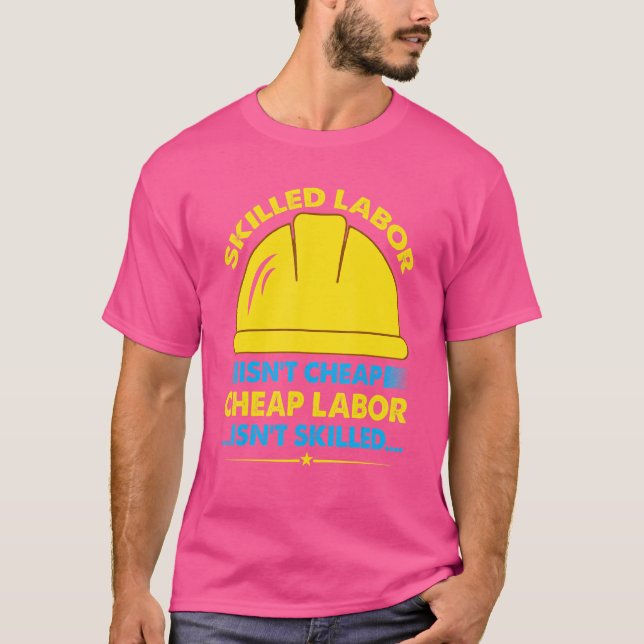 Skilled Labour Isn't Cheap Cheap Labour Isn't Skil T-Shirt (Front)