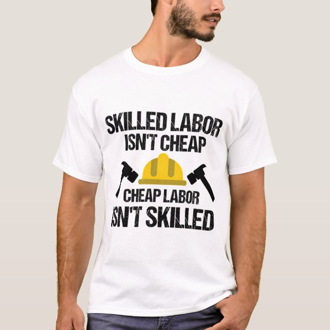 Skilled Labour Isn'T Cheap Cheap Labour Isn'T Skil T-Shirt (Front)