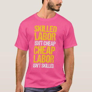 Skilled Labour Isn't Cheap Cheap Labour Isn't Skil T-Shirt