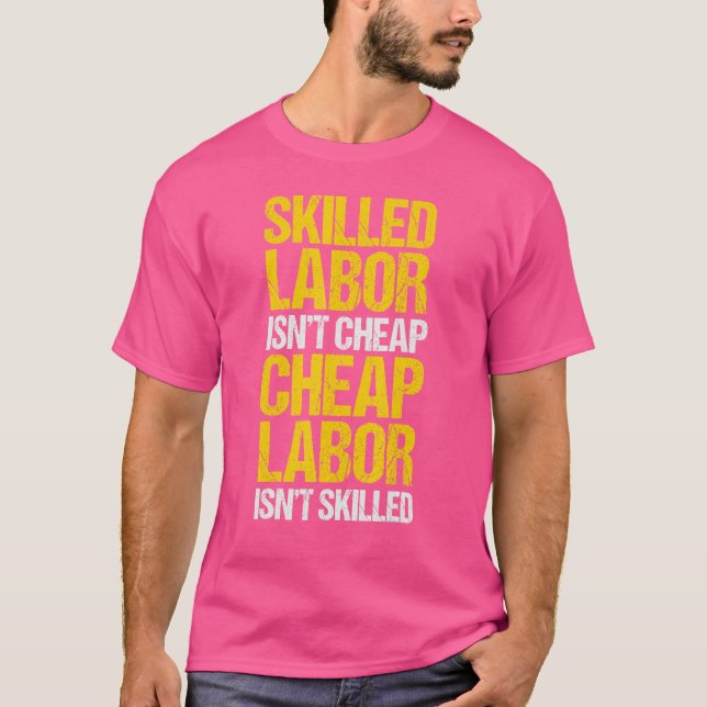 Skilled Labour Isn't Cheap Cheap Labour Isn't Skil T-Shirt (Front)