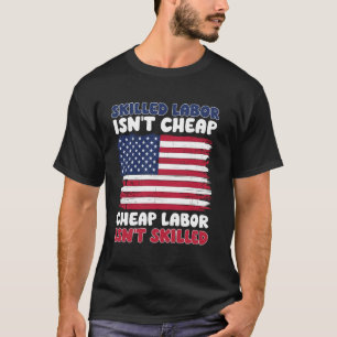 Skilled Labour Isn't Cheap Labour Day American Fla T-Shirt