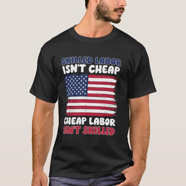 Skilled Labour Isn't Cheap Labour Day American Fla T-Shirt (Front)