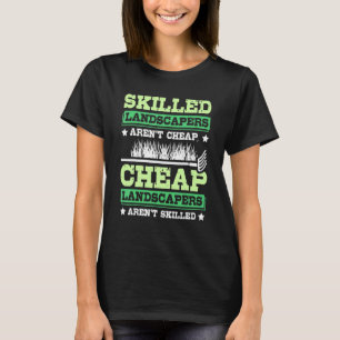 Skilled landscapers aren't cheap T-Shirt