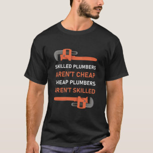 Skilled plumbers aren't cheap - Plumber Plumbing T-Shirt