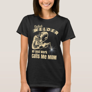 Skilled Welder My Best Work Calls Me Mum Fabricato T-Shirt