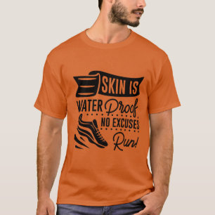 Skin is waterproof no excuses run!  T-Shirt