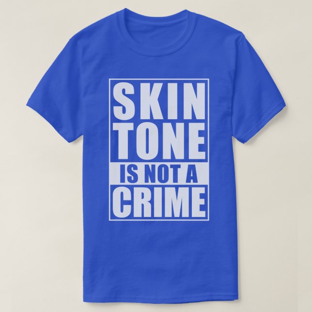 Skin Tone Is Not A Crime T-Shirt (Design Front)