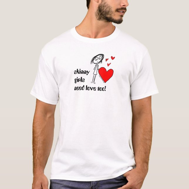 skinny girls need love too! T-Shirt (Front)