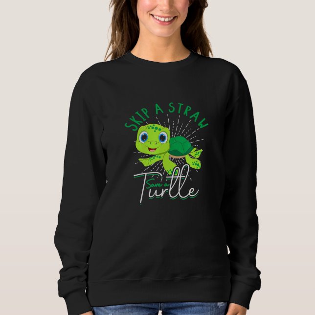 Skip A Straw Save A Turtle - Avoid Pollution And P Sweatshirt (Front)