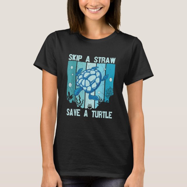 Skip A Straw Save A Turtle Save The Turtles T-Shirt (Front)