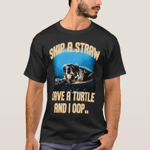 Skip A Straw Save A Turtles And I Oop Sea Animal O T-Shirt