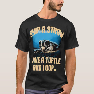 Skip A Straw Save A Turtles And I Oop Sea Animal O T-Shirt