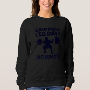 Skipping Leg Day No Whey Weight Lifting Bodybuildi Sweatshirt