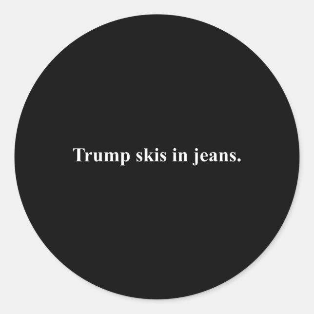 Skis In Jeans.&#; Funny Ski Humour Trump  Classic Round Sticker (Front)