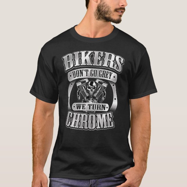 Skull Bikers Don t Go Grey Turn Chrome Birthday Me T-Shirt (Front)
