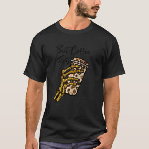 Skull But First Coffee Skeleton Hand With Coffee T-Shirt