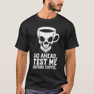 Skull Coffee Cup Go Ahead Test Me Before Coffee T-Shirt