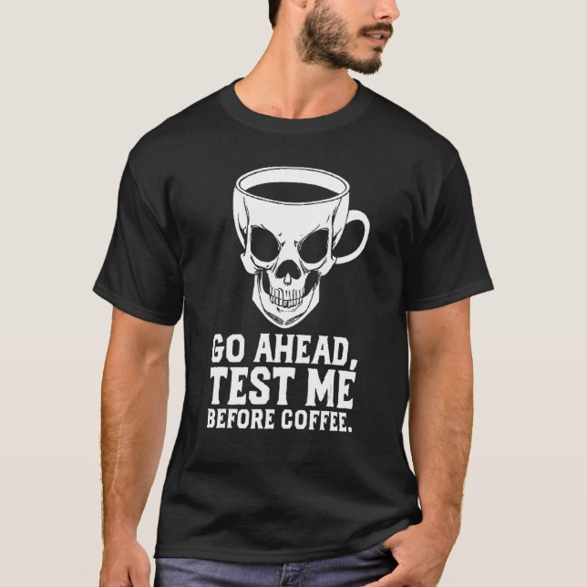 Skull Coffee Cup Go Ahead Test Me Before Coffee T-Shirt (Front)
