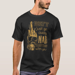 Skull Don't Just Go Away Mad Take This With You T-Shirt