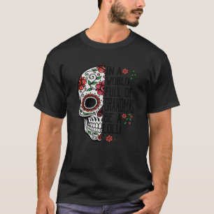 Skull Flower In A World Full Of Grandmas Be A Loll T-Shirt