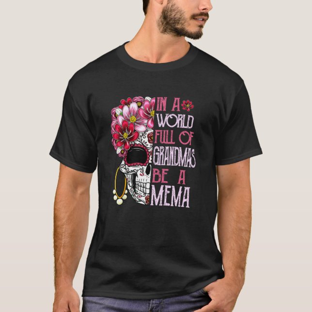 Skull Flower In A World Full Of Grandmas Be A Mema T-Shirt (Front)