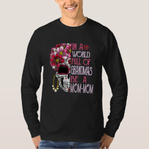 Skull Flower In A World Full Of Grandmas Be A Mom T-Shirt