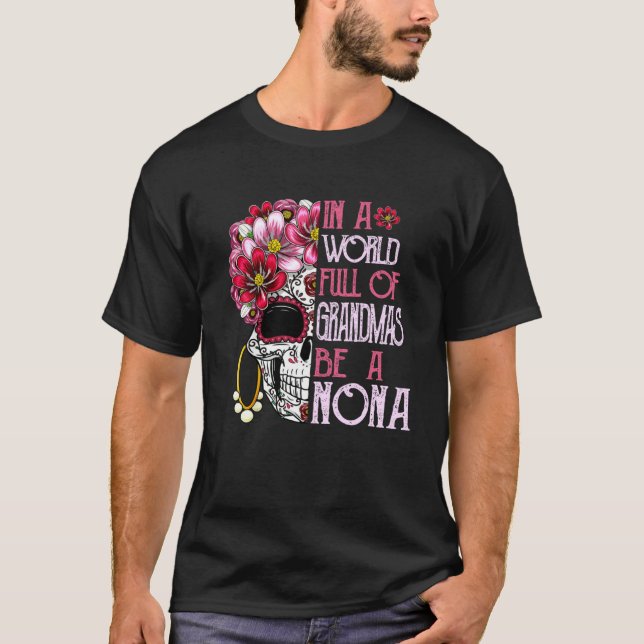 Skull Flower In A World Full Of Grandmas Be A Nona T-Shirt (Front)