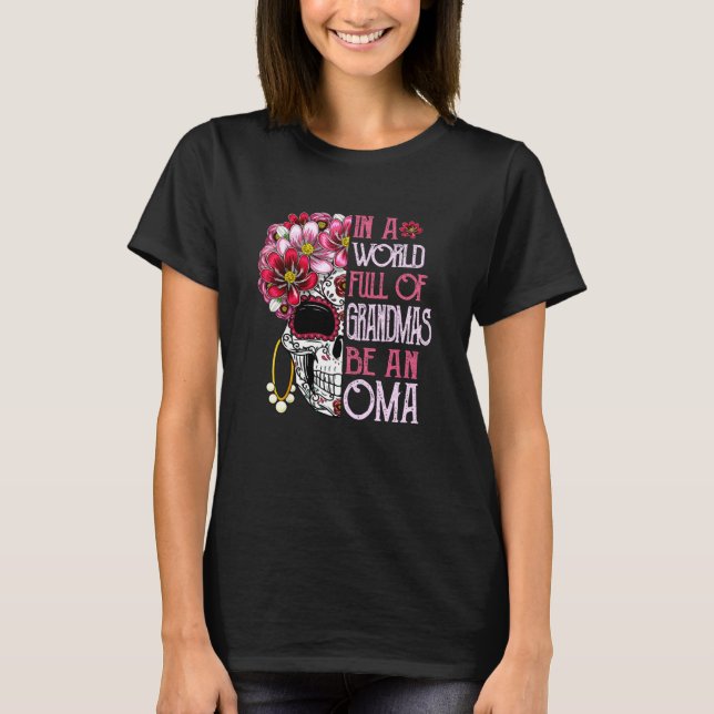 Skull Flower In A World Full Of Grandmas Be An Oma T-Shirt (Front)