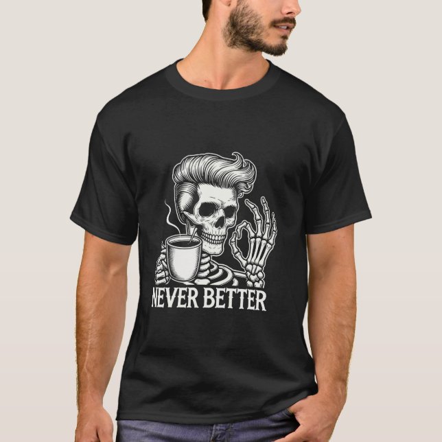 Skull Never Better Skeleton Drinking Coffee T Shir T-Shirt (Front)