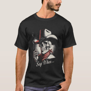 Skull Say When Funny Skeleton Tshirt Funny Western