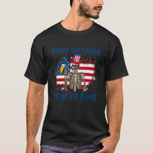 Skull Shut Up Liver Youu2019re Fine 4th Of July Sk T-Shirt