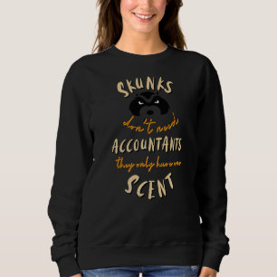 Skunks Donu2019t Need Accountants  Accountant Sweatshirt