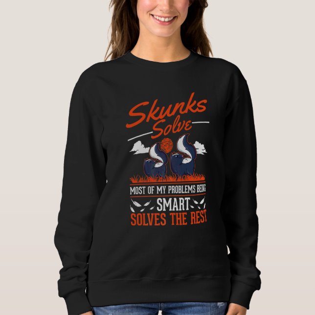 Skunks Solve Most Of My Problems Skunk   Sweatshirt (Front)