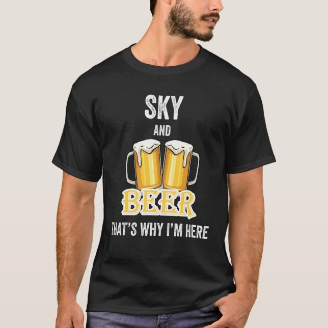 Sky And Beer That's Why I'm Here T-Shirt (Front)