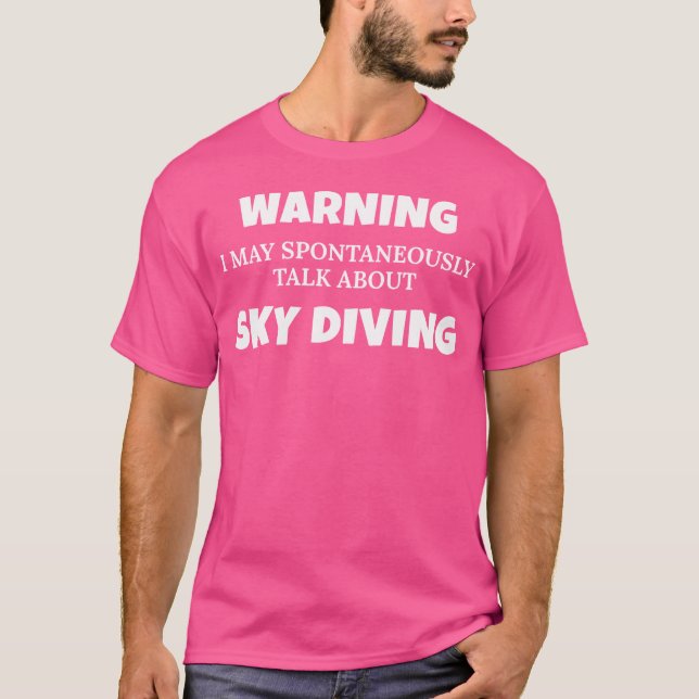 Sky Diver Warning May Talk About Sky Diving T-Shirt (Front)