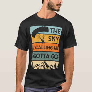 Sky Is Calling I Gotta Go Parachuting Skydiving Sk T-Shirt