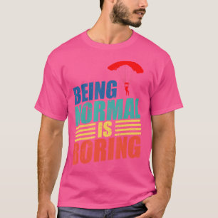 Skydiver Being Normal Is Boring Skydiving T-Shirt