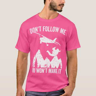 Skydiver Don'T Follow Me You Won'T Make It Skydivi T-Shirt