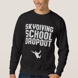 Skydiver Gifts Skydiving School Dropout Sweatshirt