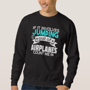 Skydiver If It Involves Jumping Out Of Aeroplanes Sweatshirt