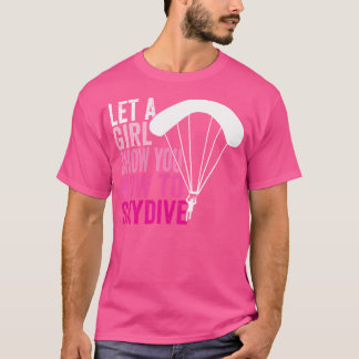 Skydiver Let A Girl Show You How To Skydive Skydiv T-Shirt