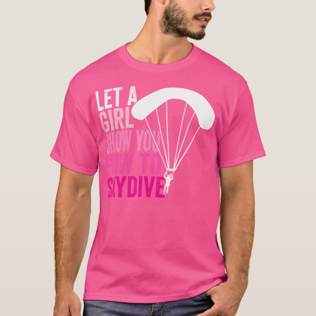 Skydiver Let A Girl Show You How To Skydive Skydiv T-Shirt (Front)