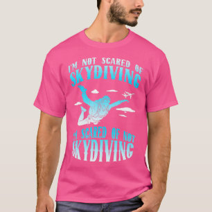 Skydiver Parachuting Design Im Not Scared Of Skydi T-Shirt