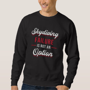 Skydiver Skydiving Failure Is Not An Option Funny Sweatshirt